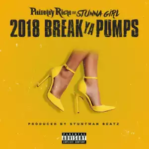 Philthy Rich - 2018 Break Ya Pumps ft. Stunna Girl